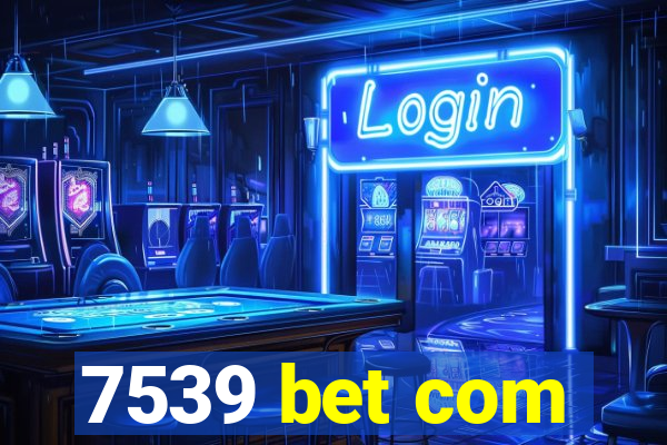 7539 bet com